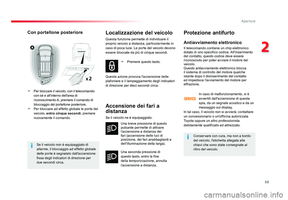 TOYOTA PROACE VERSO 2018  Manuale duso (in Italian) 59
2
Aperture
Spacetourer-VP_it_Chap02_ouvertures_ed01-2016
Se il veicolo non è equipaggiato di 
allarme, il bloccaggio ad effetto globale 
delle porte è segnalato dall'accensione 
fissa degli i