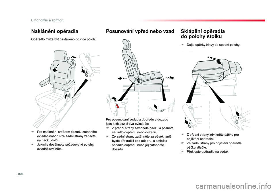 TOYOTA PROACE VERSO 2018 Návod na použití (in Czech) 106
Ergonomie a komfort
Spacetourer-VP_cs_Chap03_ergonomie-et-confort_ed01-2016
Sklápění opěradla
do polohy stolku
F Dejte opěrky hlavy do spodní polohy.
Posunování vpřed nebo vzad
Pro posu TOYOTA PROACE VERSO 2018 Návod na použití (in Czech) 106
Ergonomie a komfort
Spacetourer-VP_cs_Chap03_ergonomie-et-confort_ed01-2016
Sklápění opěradla
do polohy stolku
F Dejte opěrky hlavy do spodní polohy.
Posunování vpřed nebo vzad
Pro posu