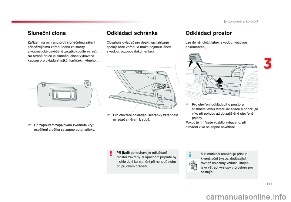 TOYOTA PROACE VERSO 2018 Návod na použití (in Czech) 111
3
Ergonomie a komfort
Spacetourer-VP_cs_Chap03_ergonomie-et-confort_ed01-2016
Odkládací schránkaOdkládací prostor
Lze do něj uložit láhev s vodou, vozovou
dokumentaci, ...
Obsahuje ovlada TOYOTA PROACE VERSO 2018 Návod na použití (in Czech) 111
3
Ergonomie a komfort
Spacetourer-VP_cs_Chap03_ergonomie-et-confort_ed01-2016
Odkládací schránkaOdkládací prostor
Lze do něj uložit láhev s vodou, vozovou
dokumentaci, ...
Obsahuje ovlada