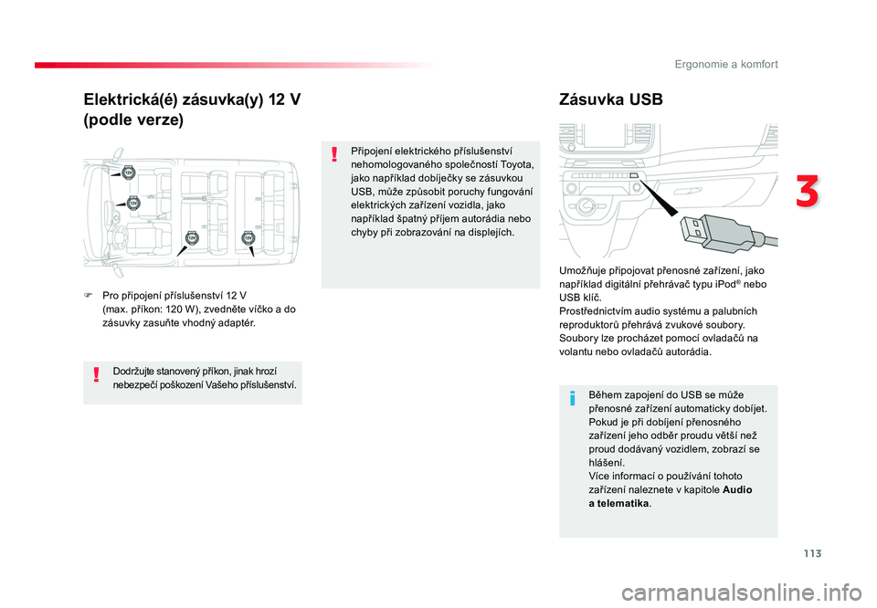 TOYOTA PROACE VERSO 2018 Návod na použití (in Czech) 113
3
Ergonomie a komfort
Spacetourer-VP_cs_Chap03_ergonomie-et-confort_ed01-2016
Elektrická(é) zásuvka(y) 12 V
(podle verze)Zásuvka USB
F Pro připojení příslušenství 12 V
(ma x. příkon TOYOTA PROACE VERSO 2018 Návod na použití (in Czech) 113
3
Ergonomie a komfort
Spacetourer-VP_cs_Chap03_ergonomie-et-confort_ed01-2016
Elektrická(é) zásuvka(y) 12 V
(podle verze)Zásuvka USB
F Pro připojení příslušenství 12 V
(ma x. příkon