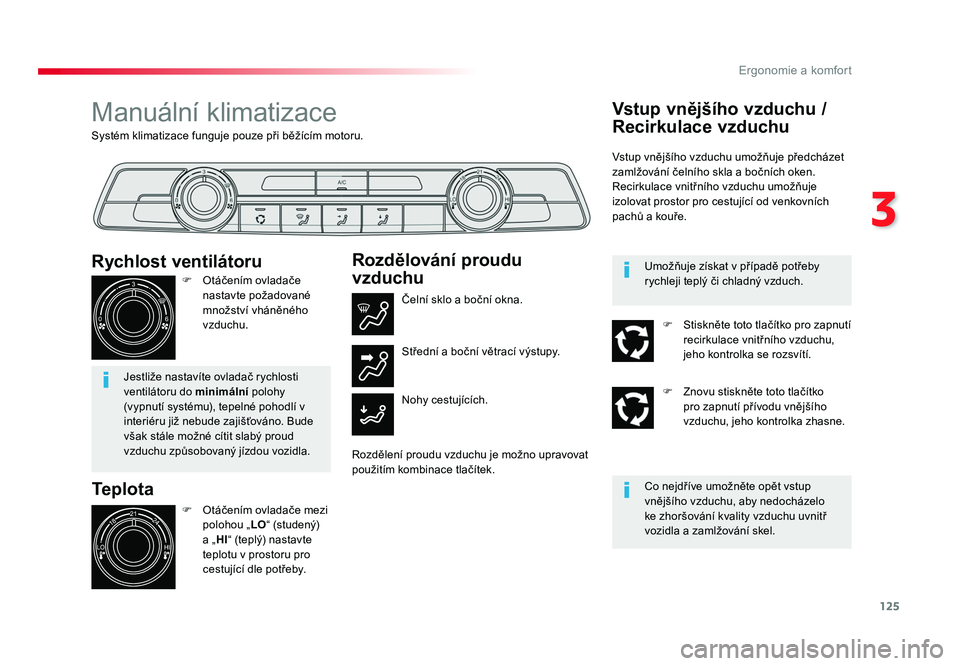 TOYOTA PROACE VERSO 2018 Návod na použití (in Czech) 125
3
Ergonomie a komfort
Spacetourer-VP_cs_Chap03_ergonomie-et-confort_ed01-2016
Systém klimatizace funguje pouze při běžícím motoru.
Manuální klimatizace
Teplota
F Otáčením ovladače mez TOYOTA PROACE VERSO 2018 Návod na použití (in Czech) 125
3
Ergonomie a komfort
Spacetourer-VP_cs_Chap03_ergonomie-et-confort_ed01-2016
Systém klimatizace funguje pouze při běžícím motoru.
Manuální klimatizace
Teplota
F Otáčením ovladače mez