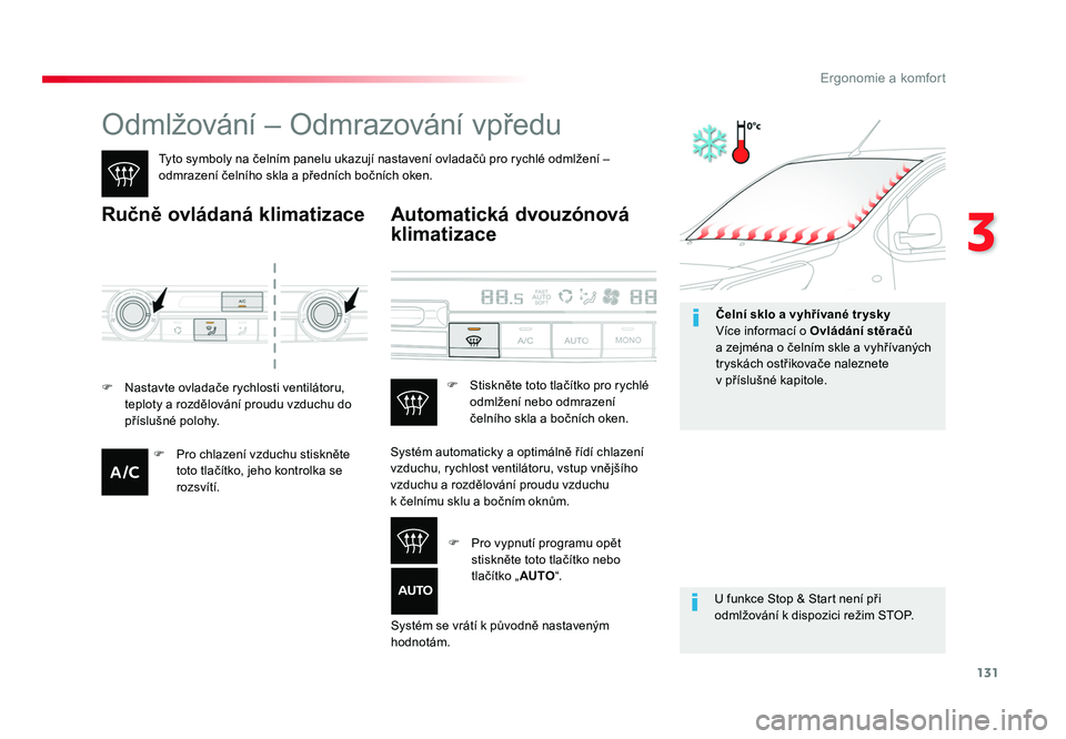 TOYOTA PROACE VERSO 2018  Návod na použití (in Czech) 131
3
Ergonomie a komfort
Spacetourer-VP_cs_Chap03_ergonomie-et-confort_ed01-2016
Odmlžování – Odmrazování vpředu
Tyto symboly na čelním panelu ukazují nastavení ovladačů pro rychlé odm