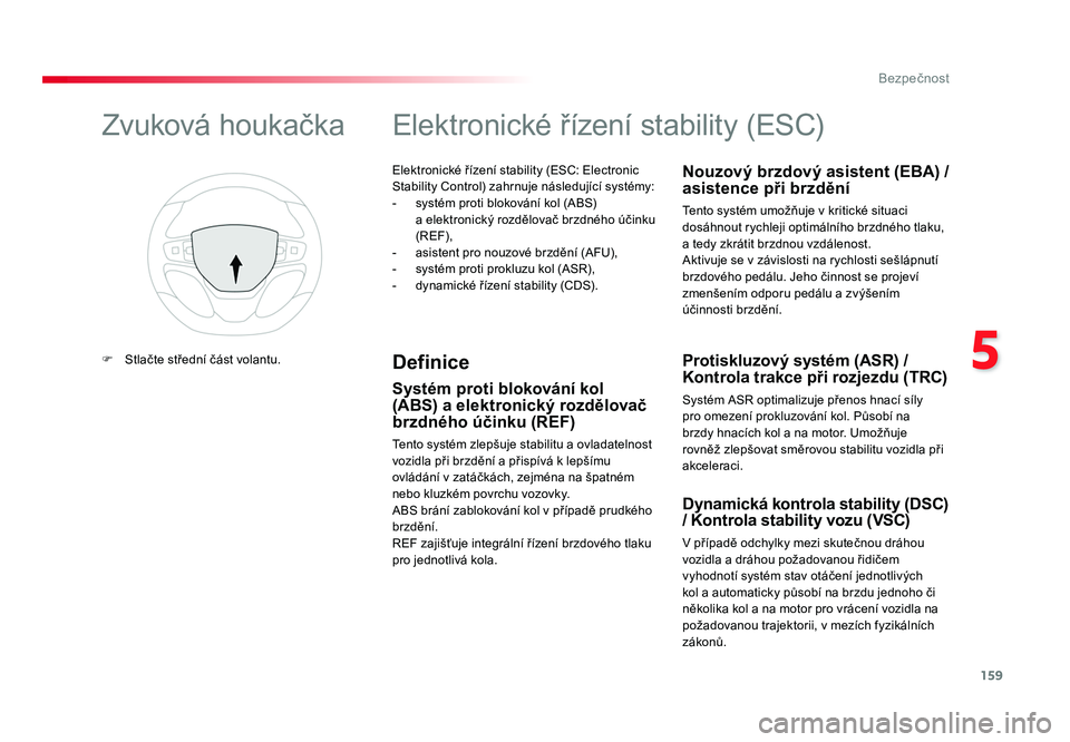 TOYOTA PROACE VERSO 2018  Návod na použití (in Czech) 159
5
Bezpečnost
Spacetourer-VP_cs_Chap05_securite_ed01-2016
Elektronické řízení stability (ESC: Electronic 
Stability Control) zahrnuje následující systémy:
-  systém proti blokování kol 