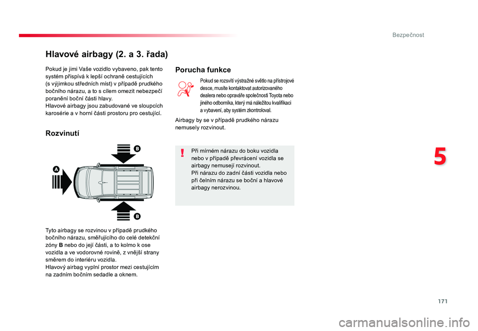TOYOTA PROACE VERSO 2018  Návod na použití (in Czech) 171
5
Bezpečnost
Spacetourer-VP_cs_Chap05_securite_ed01-2016
Pokud je jimi Vaše vozidlo vybaveno, pak tento 
systém přispívá k lepší ochraně cestujících  
(s výjimkou středních míst) v 