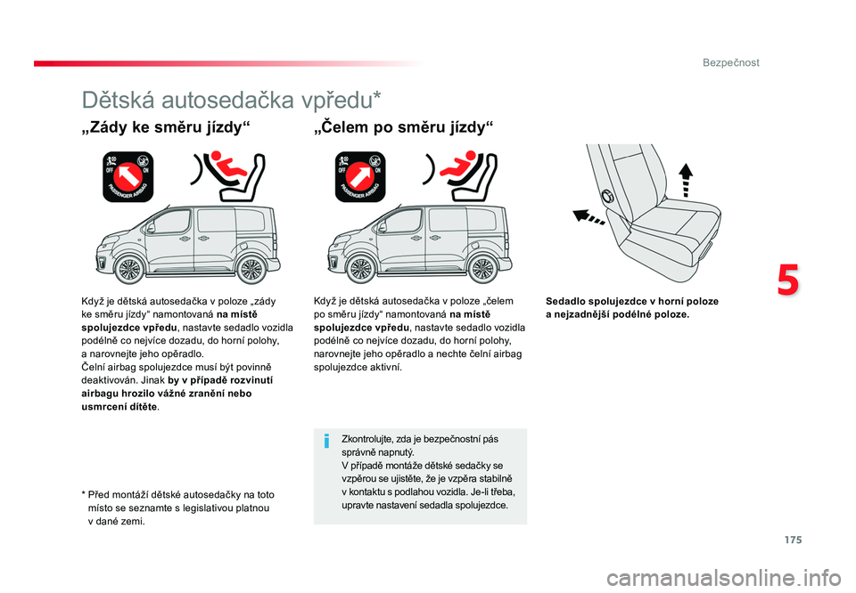 TOYOTA PROACE VERSO 2018  Návod na použití (in Czech) 175
5
Bezpečnost
Spacetourer-VP_cs_Chap05_securite_ed01-2016
Sedadlo spolujezdce v horní poloze 
a nejzadnější podélné poloze.
„Zády ke směru jízdy“
Dětská autosedačka vpředu*
„Če
