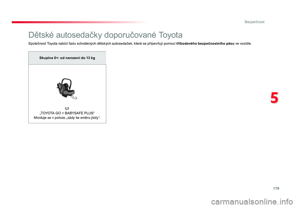 TOYOTA PROACE VERSO 2018  Návod na použití (in Czech) 179
5
Bezpečnost
Spacetourer-VP_cs_Chap05_securite_ed01-2016
Dětské autosedačky doporučované Toyota
Společnost Toyota nabízí řadu schválených dětských autosedaček, které se připevňuj