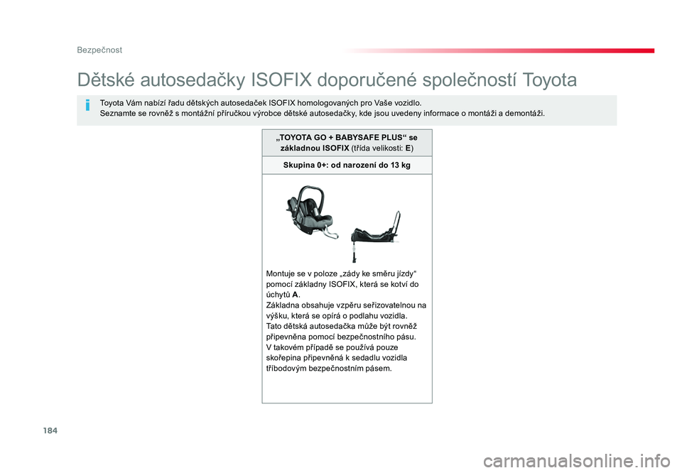 TOYOTA PROACE VERSO 2018  Návod na použití (in Czech) 184
Bezpečnost
Spacetourer-VP_cs_Chap05_securite_ed01-2016
Dětské autosedačky ISOFIX doporučené společností Toyota
Toyota Vám nabízí řadu dětských autosedaček ISOFIX homologovaných pro