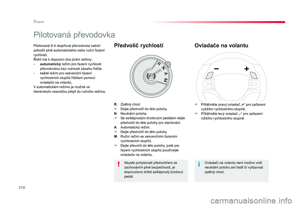 TOYOTA PROACE VERSO 2018  Návod na použití (in Czech) 210
Řízení
Spacetourer-VP_cs_Chap06_conduite_ed01-2016
Pilotovaná převodovka
R.  Zpětný chod.
F  Dejte předvolič do této polohy.
N .  Neutrální poloha.
F  Se sešlápnutým brzdovým pedá