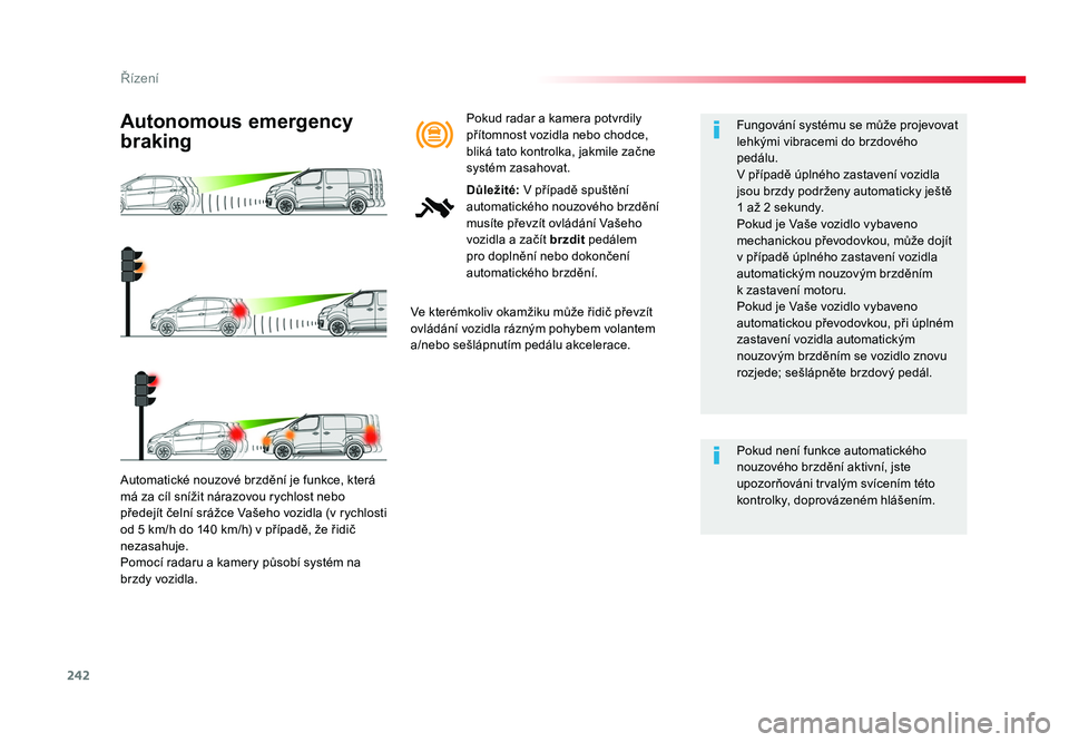 TOYOTA PROACE VERSO 2018 Návod na použití (in Czech) 242
Řízení
Spacetourer-VP_cs_Chap06_conduite_ed01-2016
Automatické nouzové brzdění je funkce, která
má za cíl snížit nárazovou rychlost nebo
předejít čelní srážce Vašeho vozidla TOYOTA PROACE VERSO 2018 Návod na použití (in Czech) 242
Řízení
Spacetourer-VP_cs_Chap06_conduite_ed01-2016
Automatické nouzové brzdění je funkce, která
má za cíl snížit nárazovou rychlost nebo
předejít čelní srážce Vašeho vozidla