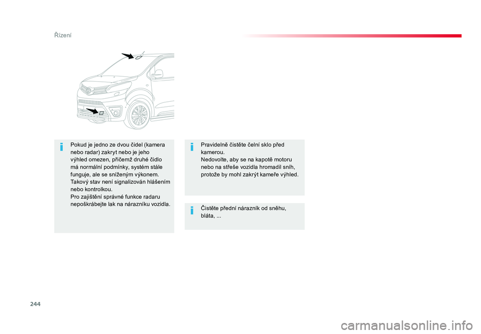 TOYOTA PROACE VERSO 2018 Návod na použití (in Czech) 244
Řízení
Spacetourer-VP_cs_Chap06_conduite_ed01-2016
Čistěte přední nárazník od sněhu,
bláta, ...
Pokud je jedno ze dvou čidel (kamera
nebo radar) zakryt nebo je jeho
výhled omezen, TOYOTA PROACE VERSO 2018 Návod na použití (in Czech) 244
Řízení
Spacetourer-VP_cs_Chap06_conduite_ed01-2016
Čistěte přední nárazník od sněhu,
bláta, ...
Pokud je jedno ze dvou čidel (kamera
nebo radar) zakryt nebo je jeho
výhled omezen,