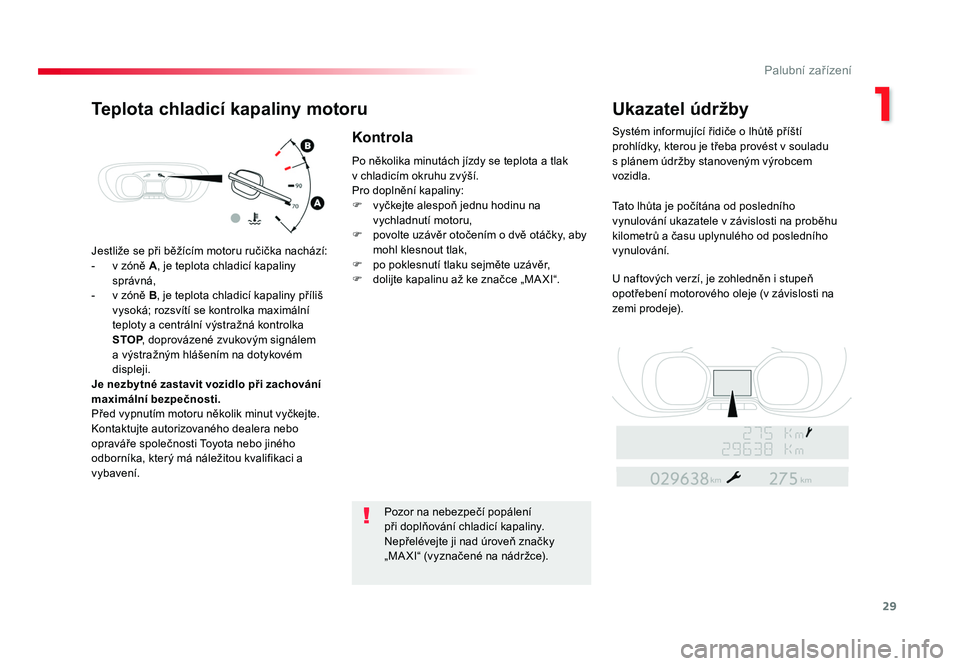 TOYOTA PROACE VERSO 2018  Návod na použití (in Czech) 29
1
Palubní zařízení
Spacetourer-VP_cs_Chap01_instruments-de-bord_ed01-2016
Jestliže	se	při 	běžícím 	motoru	ručička 	nachází:
-	 v	zóně 	A,	je 	teplota 	chladicí 	kapaliny 	
správn