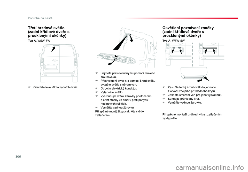 TOYOTA PROACE VERSO 2018 Návod na použití (in Czech) 306
Porucha na cestě
Spacetourer-VP_cs_Chap08_En-cas-de-panne_ed01-2016
Osvětlení poznávací značky
(zadní křídlové dveře s
prosklenými okénky)
Typ A, W5W-5W
F Sejměte plastovou krytku TOYOTA PROACE VERSO 2018 Návod na použití (in Czech) 306
Porucha na cestě
Spacetourer-VP_cs_Chap08_En-cas-de-panne_ed01-2016
Osvětlení poznávací značky
(zadní křídlové dveře s
prosklenými okénky)
Typ A, W5W-5W
F Sejměte plastovou krytku