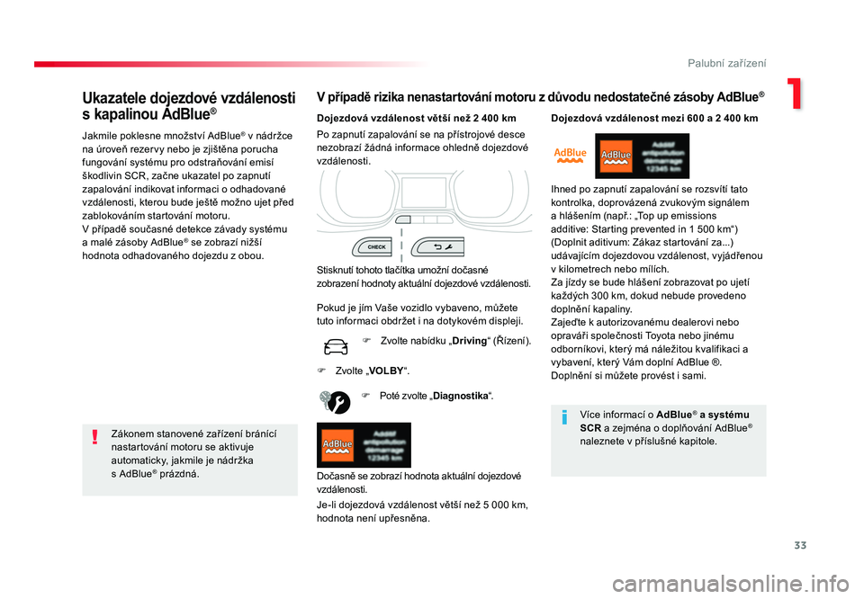 TOYOTA PROACE VERSO 2018  Návod na použití (in Czech) 33
1
Palubní zařízení
Spacetourer-VP_cs_Chap01_instruments-de-bord_ed01-2016
Ukazatele dojezdové vzdálenosti 
s kapalinou AdBlue®
Jakmile	poklesne 	množství	AdBlue®	v	nádržce 	
na 	úrove