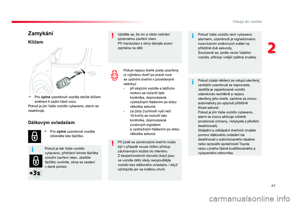 TOYOTA PROACE VERSO 2018  Návod na použití (in Czech) 47
2
Vstupy do vozidla
Spacetourer-VP_cs_Chap02_ouvertures_ed01-2016
Pokud	Vaše	vozidlo 	není	vybaveno 	
alarmem, 	uzamknutí 	je	signalizováno 	
rozsvícením 	směrových	světel 	na	
přibližn�
