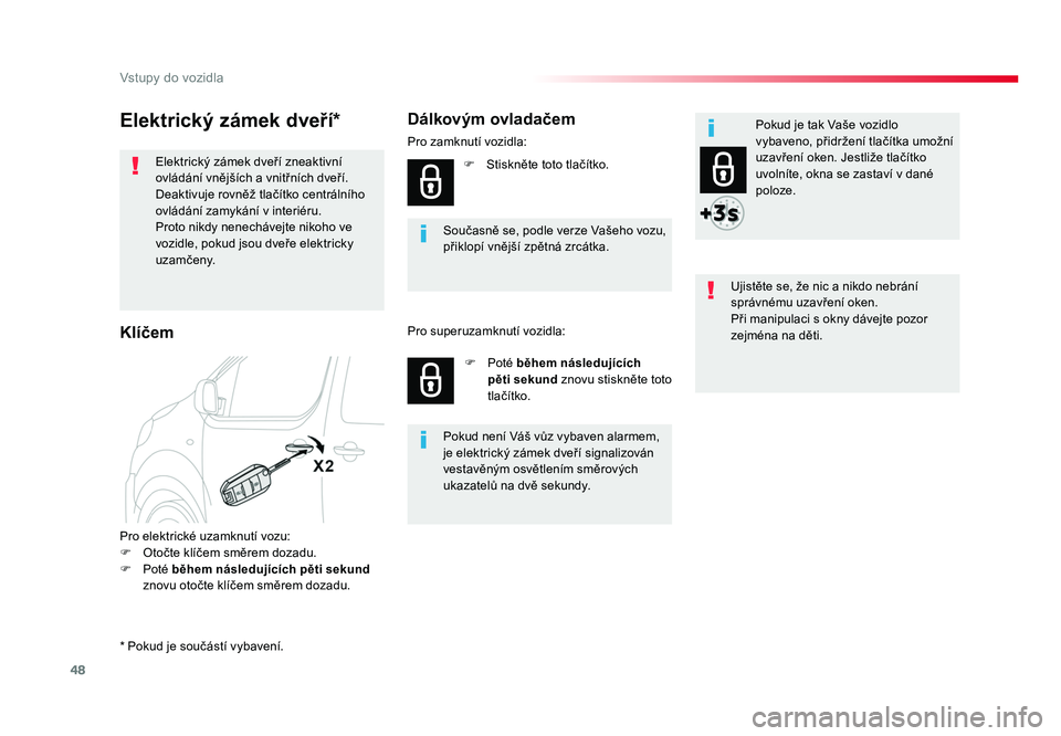 TOYOTA PROACE VERSO 2018  Návod na použití (in Czech) 48
Vstupy do vozidla
Spacetourer-VP_cs_Chap02_ouvertures_ed01-2016
Elektrický zámek dveří*
Elektrický	zámek	dveří	zneaktivní 	
ovládání 	vnějších 	a	vnitřních 	dveří.
Deaktivuje 	ro