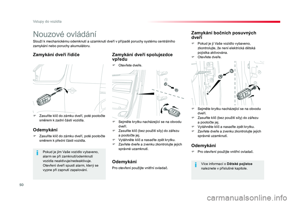 TOYOTA PROACE VERSO 2018  Návod na použití (in Czech) 50
Vstupy do vozidla
Spacetourer-VP_cs_Chap02_ouvertures_ed01-2016
Nouzové	ovládání
Zamykání dveří řidiče Zamykání dveří spolujezdce 
vpředu
F	 Otevřete	dveře.
Slouží
	k	mechanické