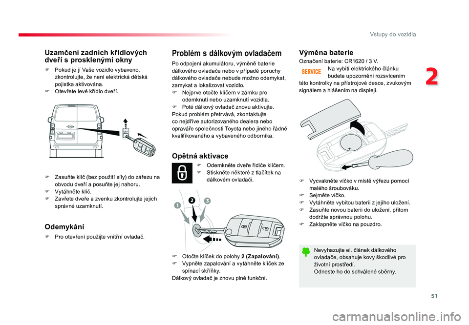 TOYOTA PROACE VERSO 2018  Návod na použití (in Czech) 51
2
Vstupy do vozidla
Spacetourer-VP_cs_Chap02_ouvertures_ed01-2016
Výměna baterie
Nevyhazujte	el.	článek 	dálkového 	
ovladače, 	obsahuje 	kovy	škodlivé 	pro	
životní 	prostředí.
Odnest