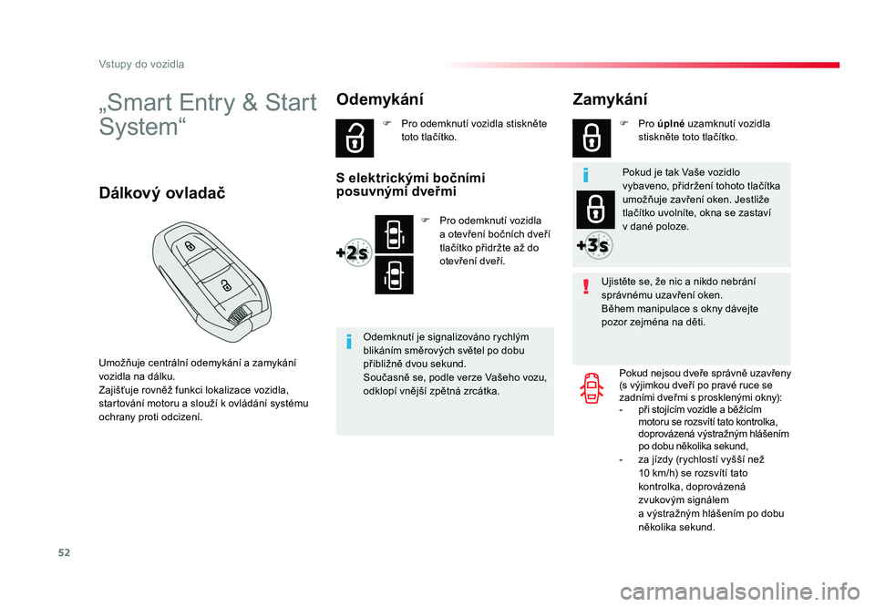 TOYOTA PROACE VERSO 2018  Návod na použití (in Czech) 52
Vstupy do vozidla
Spacetourer-VP_cs_Chap02_ouvertures_ed01-2016
„Smart	Entr y	&	Start 	
System“
Umožňuje 	centrální	odemykání 	a	zamykání 	
vozidla 	na	dálku.
Zajišťuje 	rovněž	fun