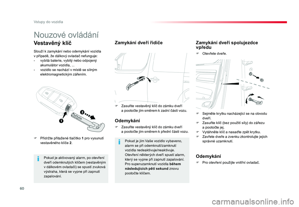 TOYOTA PROACE VERSO 2018  Návod na použití (in Czech) 60
Vstupy do vozidla
Spacetourer-VP_cs_Chap02_ouvertures_ed01-2016
Nouzové	ovládání
Pokud	je	aktivovaný 	alarm,	po	otevření 	
dveří 	odemknutých 	klíčem	(vestavěným 	
v	dálkovém 	ovlad