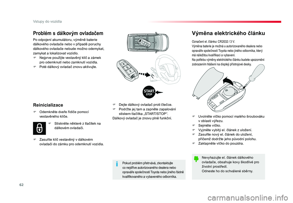 TOYOTA PROACE VERSO 2018  Návod na použití (in Czech) 62
Vstupy do vozidla
Spacetourer-VP_cs_Chap02_ouvertures_ed01-2016
Výměna elektrického článku
Označení	el.	článku: 	CR2032 	/	3	V.
Výměna 	baterie	je	možná 	u	autorizovaného 	dealera	neb