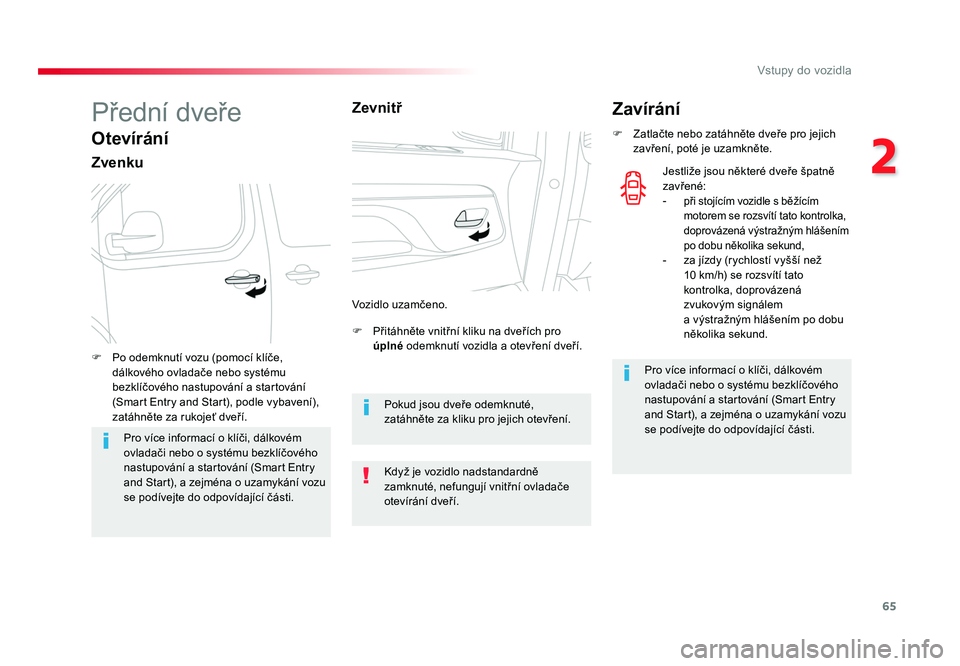 TOYOTA PROACE VERSO 2018  Návod na použití (in Czech) 65
2
Vstupy do vozidla
Spacetourer-VP_cs_Chap02_ouvertures_ed01-2016
Přední	dveře
Otevírání
Zvenku
F	 Přitáhněte 	vnitřní	kliku	na	dveřích 	pro	
úplné 	odemknutí 	vozidla	a	otevření 