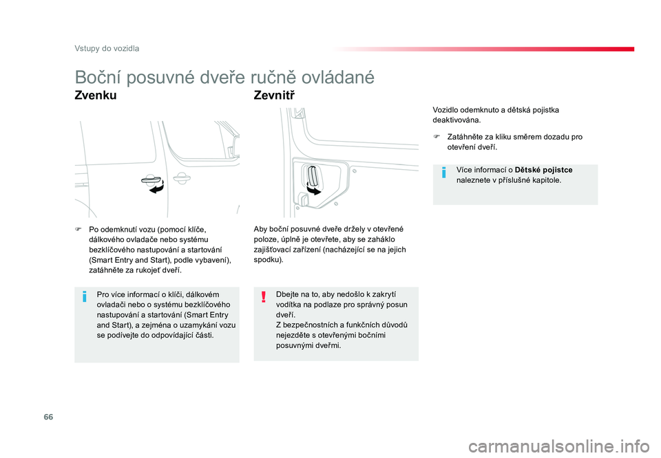 TOYOTA PROACE VERSO 2018  Návod na použití (in Czech) 66
Vstupy do vozidla
Spacetourer-VP_cs_Chap02_ouvertures_ed01-2016
Boční	posuvné 	dveře	ručně 	ovládané
Zvenku
F	 Po 	odemknutí 	vozu	(pomocí 	klíče,	
dálkového 	ovladače	nebo	systému 