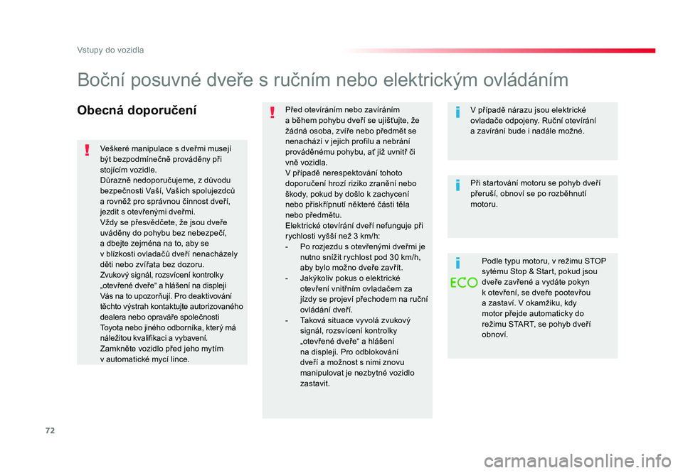TOYOTA PROACE VERSO 2018  Návod na použití (in Czech) 72
Vstupy do vozidla
Spacetourer-VP_cs_Chap02_ouvertures_ed01-2016
Obecná doporučeníPřed	otevíráním 	nebo	zavíráním 	
a	během 	pohybu	dveří	se	ujišťujte, 	že	
žádná 	osoba, 	zvíře