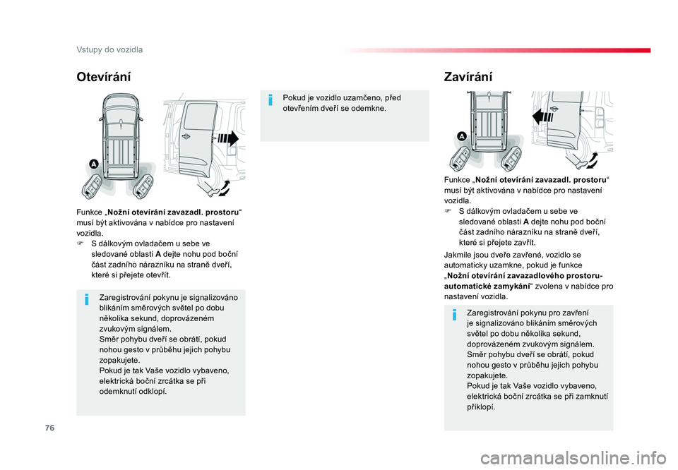 TOYOTA PROACE VERSO 2018  Návod na použití (in Czech) 76
Vstupy do vozidla
Spacetourer-VP_cs_Chap02_ouvertures_ed01-2016
Zaregistrování	pokynu	je	signalizováno 	
blikáním 	směrových	světel 	po	dobu 	
několika 	sekund, 	doprovázeném 	
zvukovým
