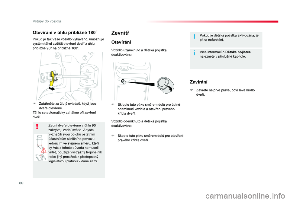 TOYOTA PROACE VERSO 2018  Návod na použití (in Czech) 80
Vstupy do vozidla
Spacetourer-VP_cs_Chap02_ouvertures_ed01-2016
Pokud	je	dětská 	pojistka 	aktivována, 	je	
páka 	nefunkční.
Více 	informací 	o	Dětské pojistce  
naleznete 	v	příslušn