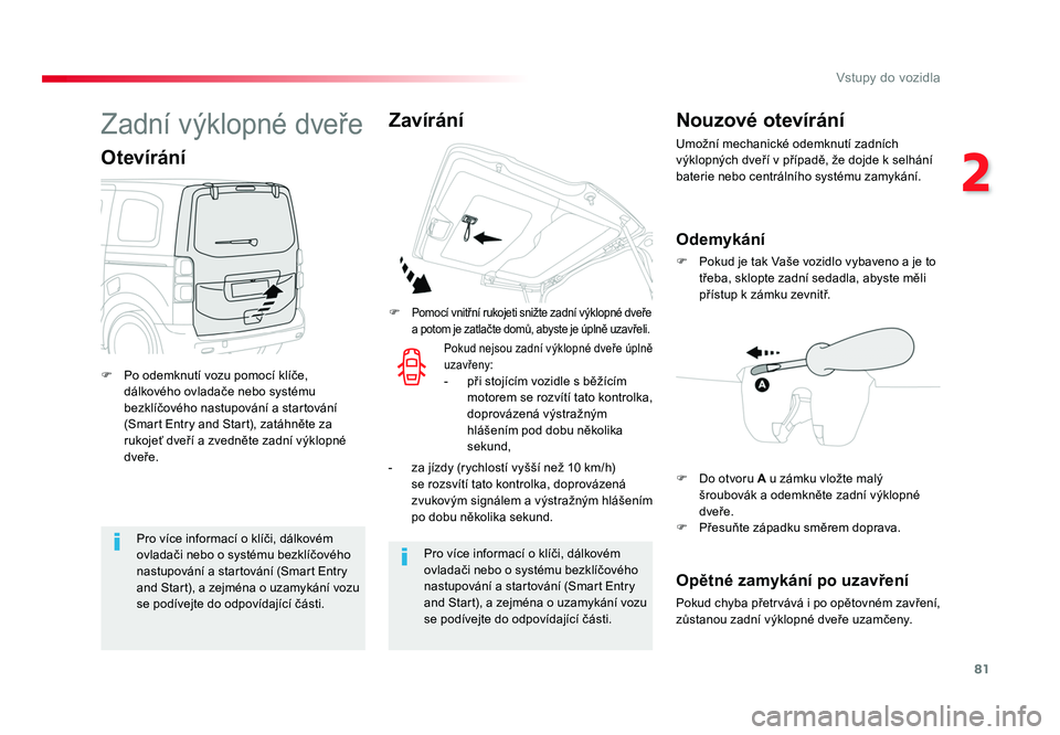 TOYOTA PROACE VERSO 2018  Návod na použití (in Czech) 81
2
Vstupy do vozidla
Spacetourer-VP_cs_Chap02_ouvertures_ed01-2016
Pro	více 	informací 	o	klíči,	dálkovém 	
ovladači 	nebo	o	systému 	bezklíčového 	
nastupování 	a	startování 	(Smar t