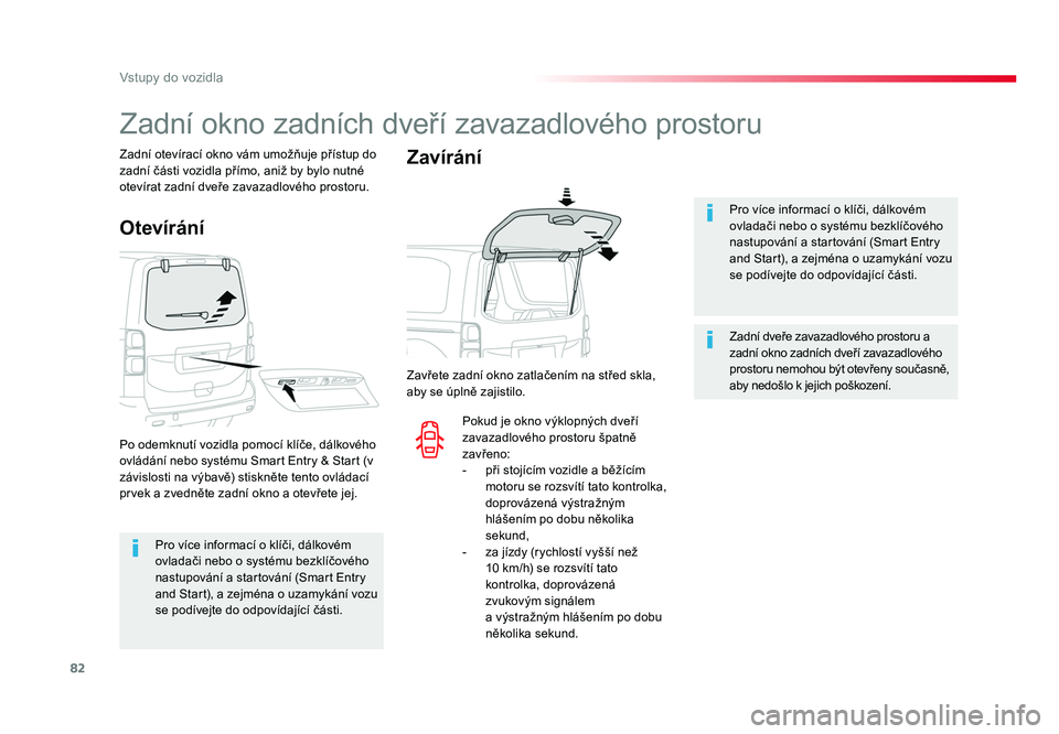 TOYOTA PROACE VERSO 2018  Návod na použití (in Czech) 82
Vstupy do vozidla
Spacetourer-VP_cs_Chap02_ouvertures_ed01-2016
Pro	více 	informací 	o	klíči,	dálkovém 	
ovladači 	nebo	o	systému 	bezklíčového 	
nastupování 	a	startování 	(Smar t	E