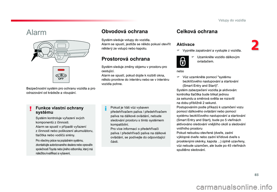 TOYOTA PROACE VERSO 2018  Návod na použití (in Czech) 83
2
Vstupy do vozidla
Spacetourer-VP_cs_Chap02_ouvertures_ed01-2016
Bezpečnostní	systém	pro	ochranu 	vozidla	a	pro	
odrazování 	od	krádeže 	a	vloupání.
AlarmObvodová ochrana
Systém	sleduje
