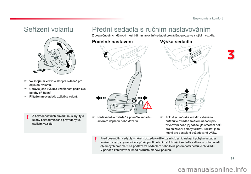 TOYOTA PROACE VERSO 2018  Návod na použití (in Czech) 87
3
Ergonomie a komfort
Spacetourer-VP_cs_Chap03_ergonomie-et-confort_ed01-2016
Seřízení volantu
F Ve stojícím vozidle  sklopte ovladač pro 
odjištění volantu.
F  Upravte jeho výšku a vzd