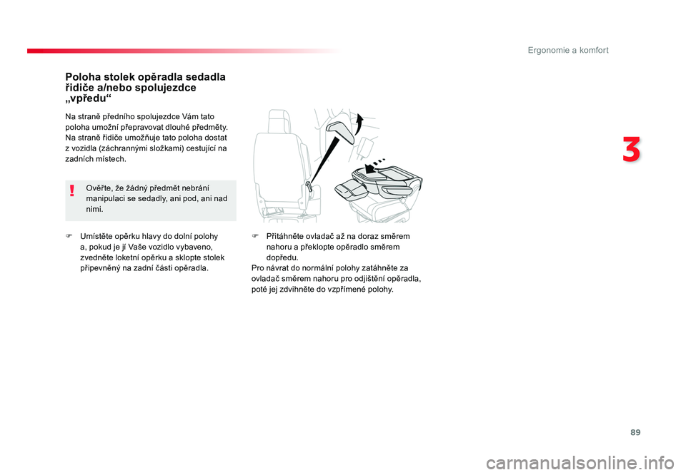 TOYOTA PROACE VERSO 2018  Návod na použití (in Czech) 89
3
Ergonomie a komfort
Spacetourer-VP_cs_Chap03_ergonomie-et-confort_ed01-2016
F  Umístěte opěrku hlavy do dolní polohy a, pokud je jí Vaše vozidlo vybaveno, 
zvedněte loketní opěrku a sklo