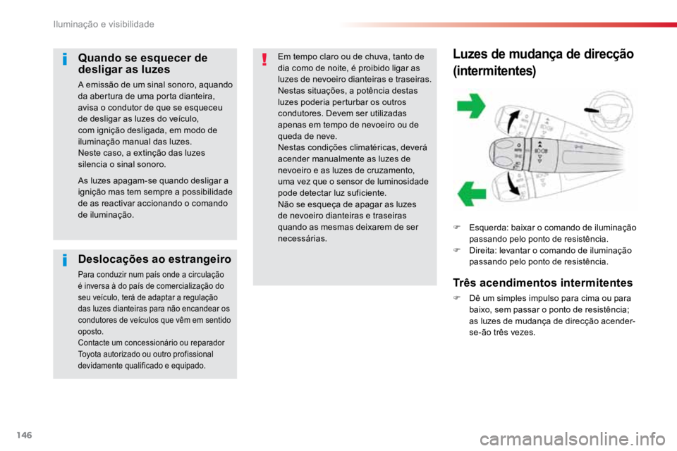 TOYOTA PROACE VERSO 2018 Manual de utilização (in Portuguese) 146
ProaceVerso_pt_Chap04_eclairage-et-visibilite_ed01-2016
Luzes de mudança de direcção
(intermitentes)
F Esquerda: baixar o comando de iluminação
passando pelo ponto de resistência.
F Direit TOYOTA PROACE VERSO 2018 Manual de utilização (in Portuguese) 146
ProaceVerso_pt_Chap04_eclairage-et-visibilite_ed01-2016
Luzes de mudança de direcção
(intermitentes)
F Esquerda: baixar o comando de iluminação
passando pelo ponto de resistência.
F Direit