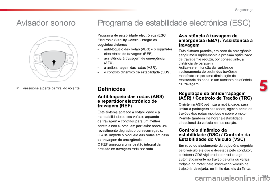 TOYOTA PROACE VERSO 2018 Manual de utilização (in Portuguese) 159
ProaceVerso_pt_Chap05_securite_ed01-2016
Programa de estabilidade electrónica (ESC:
Electronic Stability Control) integra os
seguintes sistemas :
- antibloqueio das rodas (ABS) e o repartidor
TOYOTA PROACE VERSO 2018 Manual de utilização (in Portuguese) 159
ProaceVerso_pt_Chap05_securite_ed01-2016
Programa de estabilidade electrónica (ESC:
Electronic Stability Control) integra os
seguintes sistemas :
- antibloqueio das rodas (ABS) e o repartidor