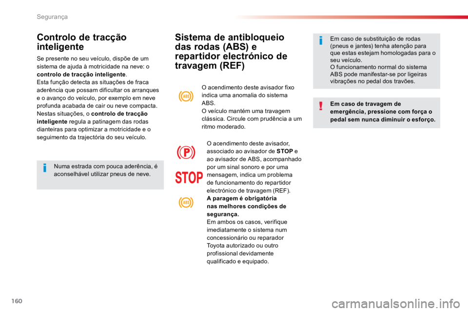 TOYOTA PROACE VERSO 2018 Manual de utilização (in Portuguese) 160
ProaceVerso_pt_Chap05_securite_ed01-2016
Sistema de antibloqueio
das rodas (ABS) e
repartidor electrónico de
travagem (REF)
Em caso de travagem de
emergência, pressione com força o
pedal s TOYOTA PROACE VERSO 2018 Manual de utilização (in Portuguese) 160
ProaceVerso_pt_Chap05_securite_ed01-2016
Sistema de antibloqueio
das rodas (ABS) e
repartidor electrónico de
travagem (REF)
Em caso de travagem de
emergência, pressione com força o
pedal s