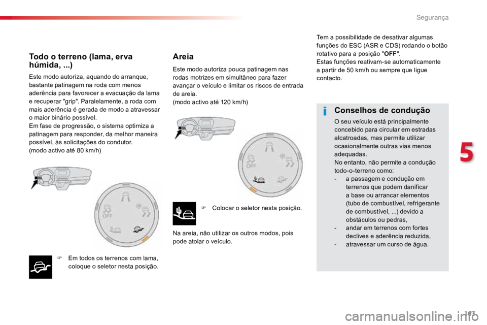 TOYOTA PROACE VERSO 2018 Manual de utilização (in Portuguese) 163
ProaceVerso_pt_Chap05_securite_ed01-2016
Este modo autoriza, aquando do arranque,
bastante patinagem na roda com menos
aderência para favorecer a evacuação da lama
e recuperar "grip" TOYOTA PROACE VERSO 2018 Manual de utilização (in Portuguese) 163
ProaceVerso_pt_Chap05_securite_ed01-2016
Este modo autoriza, aquando do arranque,
bastante patinagem na roda com menos
aderência para favorecer a evacuação da lama
e recuperar "grip"