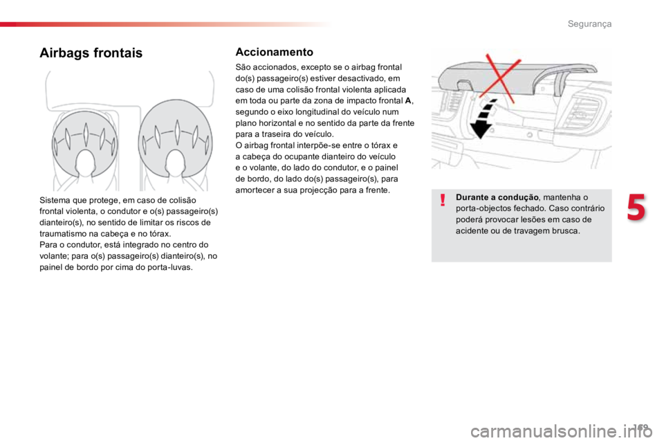 TOYOTA PROACE VERSO 2018 Manual de utilização (in Portuguese) 169
ProaceVerso_pt_Chap05_securite_ed01-2016
Airbags frontaisAccionamento
São accionados, excepto se o airbag frontal
do(s) passageiro(s) estiver desactivado, em
caso de uma colisão frontal violen TOYOTA PROACE VERSO 2018 Manual de utilização (in Portuguese) 169
ProaceVerso_pt_Chap05_securite_ed01-2016
Airbags frontaisAccionamento
São accionados, excepto se o airbag frontal
do(s) passageiro(s) estiver desactivado, em
caso de uma colisão frontal violen