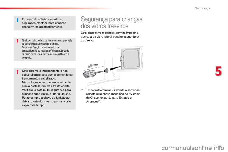 TOYOTA PROACE VERSO 2018 Manual de utilização (in Portuguese) 191
ProaceVerso_pt_Chap05_securite_ed01-2016
Segurança para crianças
dos vidros traseiros
Este dispositivo mecânico permite impedir a
abertura do vidro lateral traseiro esquerdo e/
ou direito.
F TOYOTA PROACE VERSO 2018 Manual de utilização (in Portuguese) 191
ProaceVerso_pt_Chap05_securite_ed01-2016
Segurança para crianças
dos vidros traseiros
Este dispositivo mecânico permite impedir a
abertura do vidro lateral traseiro esquerdo e/
ou direito.
F