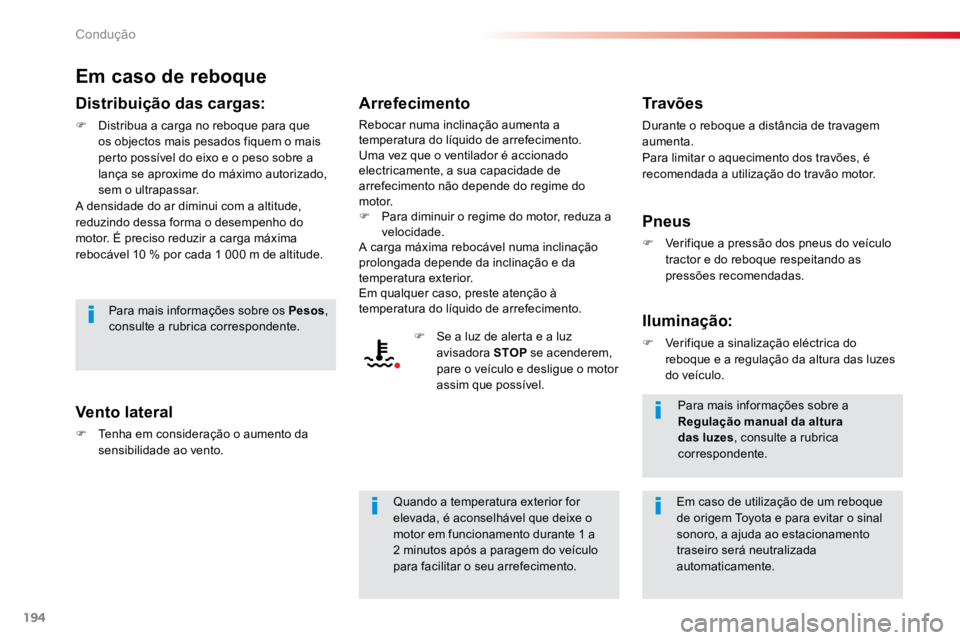 TOYOTA PROACE VERSO 2018 Manual de utilização (in Portuguese) 194
ProaceVerso_pt_Chap06_conduite_ed01-2016
Em caso de reboque
Distribuição das cargas:
F Distribua a carga no reboque para que
os objectos mais pesados fiquem o mais
perto possível do eixo e o TOYOTA PROACE VERSO 2018 Manual de utilização (in Portuguese) 194
ProaceVerso_pt_Chap06_conduite_ed01-2016
Em caso de reboque
Distribuição das cargas:
F Distribua a carga no reboque para que
os objectos mais pesados fiquem o mais
perto possível do eixo e o