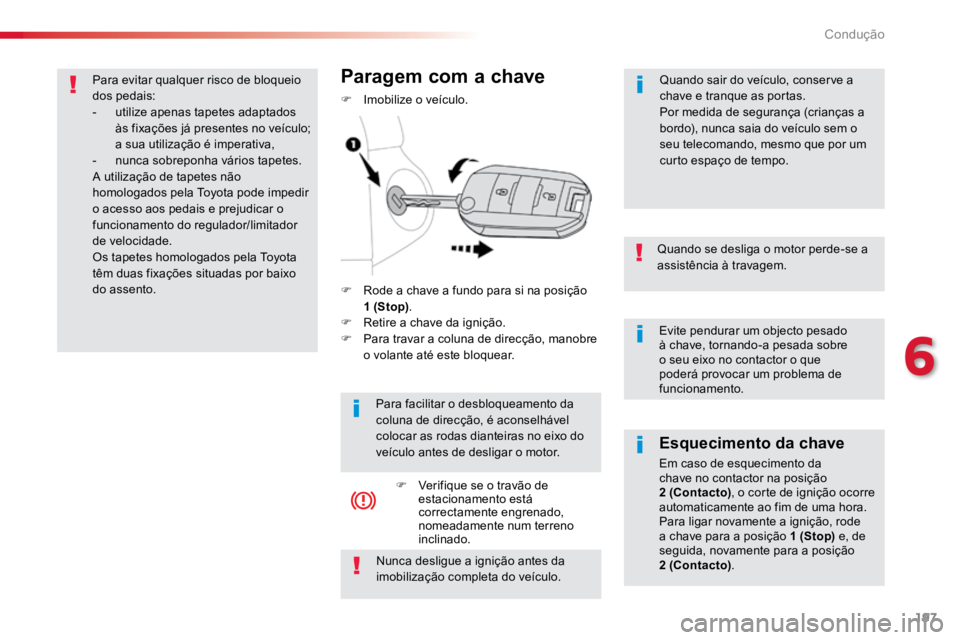 TOYOTA PROACE VERSO 2018 Manual de utilização (in Portuguese) 197
ProaceVerso_pt_Chap06_conduite_ed01-2016
Evite pendurar um objecto pesado
à chave, tornando-a pesada sobre
o seu eixo no contactor o que
poderá provocar um problema de
funcionamento.
Quando TOYOTA PROACE VERSO 2018 Manual de utilização (in Portuguese) 197
ProaceVerso_pt_Chap06_conduite_ed01-2016
Evite pendurar um objecto pesado
à chave, tornando-a pesada sobre
o seu eixo no contactor o que
poderá provocar um problema de
funcionamento.
Quando