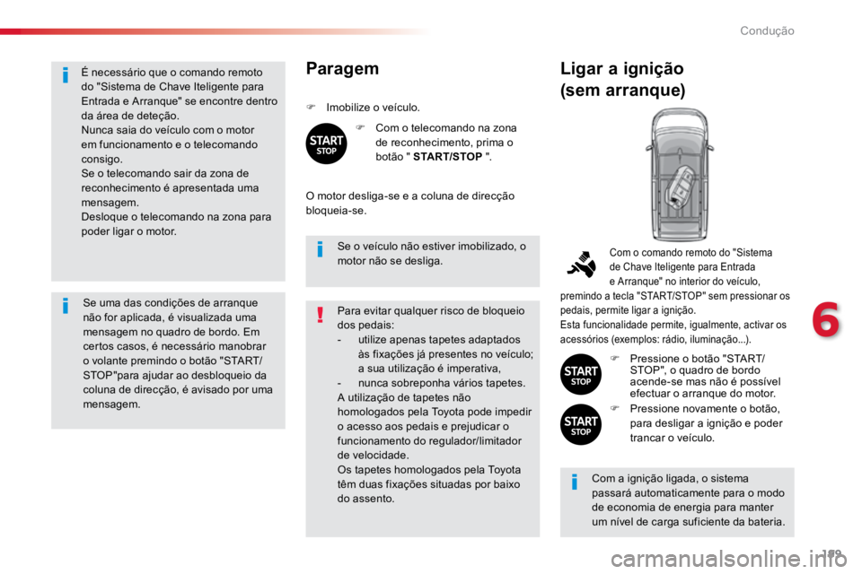 TOYOTA PROACE VERSO 2018 Manual de utilização (in Portuguese) 199
ProaceVerso_pt_Chap06_conduite_ed01-2016
É necessário que o comando remoto
do "Sistema de Chave Iteligente para
Entrada e Arranque" se encontre dentro
da área de deteção.
Nunca sai TOYOTA PROACE VERSO 2018 Manual de utilização (in Portuguese) 199
ProaceVerso_pt_Chap06_conduite_ed01-2016
É necessário que o comando remoto
do "Sistema de Chave Iteligente para
Entrada e Arranque" se encontre dentro
da área de deteção.
Nunca sai