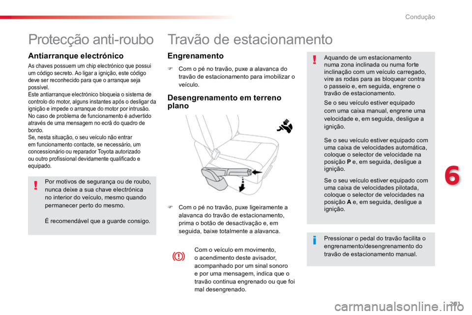 TOYOTA PROACE VERSO 2018 Manual de utilização (in Portuguese) 201
ProaceVerso_pt_Chap06_conduite_ed01-2016
Travão de estacionamento
F Com o pé no travão, puxe a alavanca do
travão de estacionamento para imobilizar o
veÃculo.
F Com o pé no travão, puxe TOYOTA PROACE VERSO 2018 Manual de utilização (in Portuguese) 201
ProaceVerso_pt_Chap06_conduite_ed01-2016
Travão de estacionamento
F Com o pé no travão, puxe a alavanca do
travão de estacionamento para imobilizar o
veÃculo.
F Com o pé no travão, puxe
