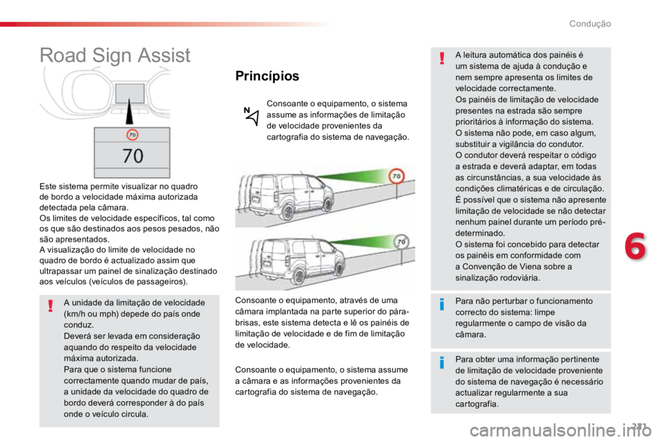 TOYOTA PROACE VERSO 2018 Manual de utilização (in Portuguese) 221
ProaceVerso_pt_Chap06_conduite_ed01-2016
Road Sign Assist
Este sistema permite visualizar no quadro
de bordo a velocidade máxima autorizada
detectada pela câmara.
Os limites de velocidade espe TOYOTA PROACE VERSO 2018 Manual de utilização (in Portuguese) 221
ProaceVerso_pt_Chap06_conduite_ed01-2016
Road Sign Assist
Este sistema permite visualizar no quadro
de bordo a velocidade máxima autorizada
detectada pela câmara.
Os limites de velocidade espe