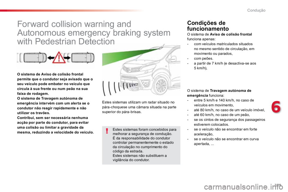 TOYOTA PROACE VERSO 2018 Manual de utilização (in Portuguese) 239
ProaceVerso_pt_Chap06_conduite_ed01-2016
Forward collision warning and
Autonomous emergency braking system
with Pedestrian DetectionCondições de
funcionamento
O sistema de Travagem autónoma TOYOTA PROACE VERSO 2018 Manual de utilização (in Portuguese) 239
ProaceVerso_pt_Chap06_conduite_ed01-2016
Forward collision warning and
Autonomous emergency braking system
with Pedestrian DetectionCondições de
funcionamento
O sistema de Travagem autónoma