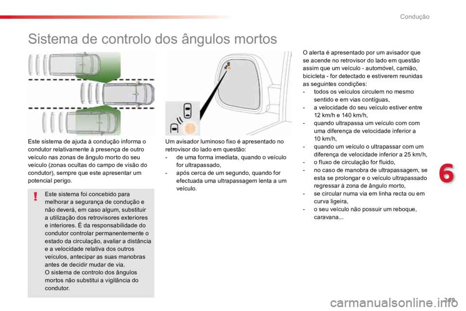 TOYOTA PROACE VERSO 2018 Manual de utilização (in Portuguese) 249
ProaceVerso_pt_Chap06_conduite_ed01-2016
Sistema de controlo dos ângulos mortos
Um avisador luminoso fixo é apresentado no
retrovisor do lado em questão:
- de uma forma imediata, quando o veà TOYOTA PROACE VERSO 2018 Manual de utilização (in Portuguese) 249
ProaceVerso_pt_Chap06_conduite_ed01-2016
Sistema de controlo dos ângulos mortos
Um avisador luminoso fixo é apresentado no
retrovisor do lado em questão:
- de uma forma imediata, quando o veÃ