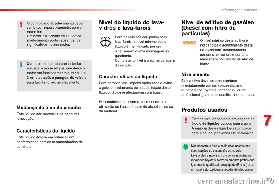 TOYOTA PROACE VERSO 2018 Manual de utilização (in Portuguese) 275
ProaceVerso_pt_Chap07_info-pratiques_ed01-2016
Mudança de óleo do circuito
Este líquido não necessita de nenhuma
renovação.
Características do líquido
Este líquido deverá encontrar-se e TOYOTA PROACE VERSO 2018 Manual de utilização (in Portuguese) 275
ProaceVerso_pt_Chap07_info-pratiques_ed01-2016
Mudança de óleo do circuito
Este líquido não necessita de nenhuma
renovação.
Características do líquido
Este líquido deverá encontrar-se e