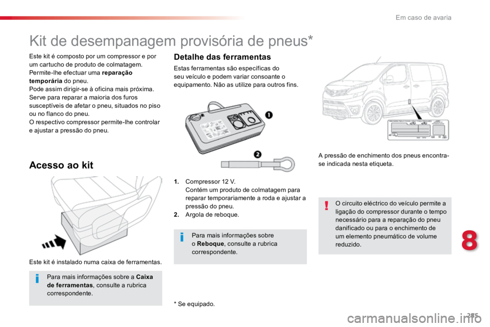 TOYOTA PROACE VERSO 2018 Manual de utilização (in Portuguese) 285
ProaceVerso_pt_Chap08_En-cas-de-panne_ed01-2016
Este kit é instalado numa caixa de ferramentas. Este kit é composto por um compressor e por
um cartucho de produto de colmatagem.
Permite-lhe efe TOYOTA PROACE VERSO 2018 Manual de utilização (in Portuguese) 285
ProaceVerso_pt_Chap08_En-cas-de-panne_ed01-2016
Este kit é instalado numa caixa de ferramentas. Este kit é composto por um compressor e por
um cartucho de produto de colmatagem.
Permite-lhe efe