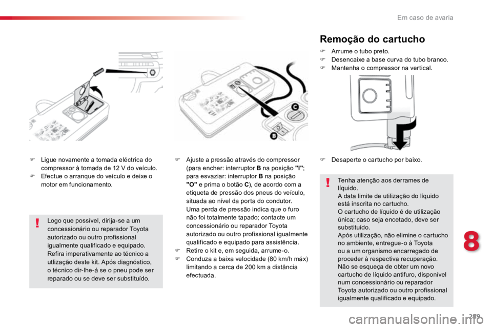 TOYOTA PROACE VERSO 2018 Manual de utilização (in Portuguese) 289
ProaceVerso_pt_Chap08_En-cas-de-panne_ed01-2016
F Ligue novamente a tomada eléctrica do
compressor à tomada de 12 V do veículo.
F Efectue o arranque do veículo e deixe o
motor em funcioname TOYOTA PROACE VERSO 2018 Manual de utilização (in Portuguese) 289
ProaceVerso_pt_Chap08_En-cas-de-panne_ed01-2016
F Ligue novamente a tomada eléctrica do
compressor à tomada de 12 V do veículo.
F Efectue o arranque do veículo e deixe o
motor em funcioname